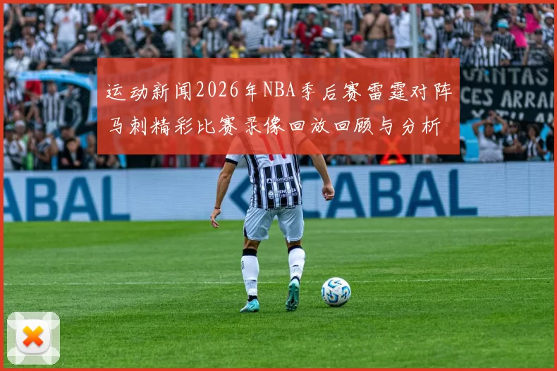 运动新闻2026年NBA季后赛雷霆对阵马刺精彩比赛录像回放回顾与分析